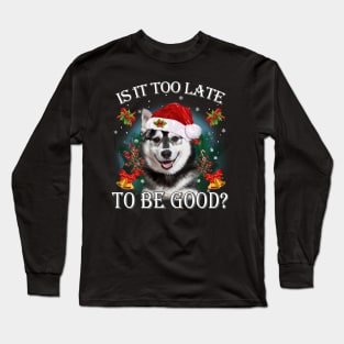 Santa Husky Christmas Is It Too Late To Be Good Long Sleeve T-Shirt